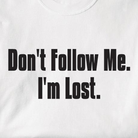 don't follow me. i'm lost.